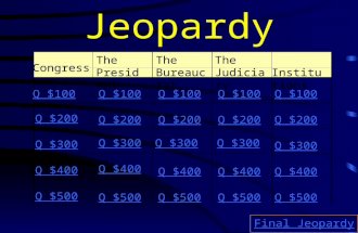 Jeopardy Congress The President The Bureaucrat The Judiciary Institutions Q $100 Q $200 Q $300 Q $400 Q $500 Q $100 Q $200 Q $300 Q $400 Q $500 Final.