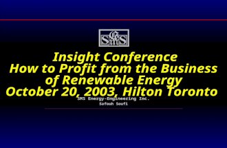 Insight Conference How to Profit from the Business of Renewable Energy October 20, 2003, Hilton Toronto SMS Energy-Engineering Inc. Safouh Soufi.