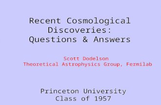 Recent Cosmological Discoveries: Questions & Answers Princeton University Class of 1957 Scott Dodelson Theoretical Astrophysics Group, Fermilab.