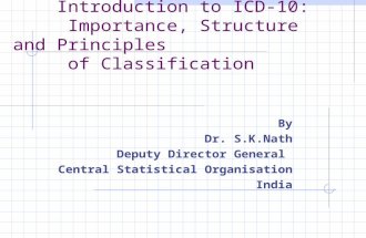 Introduction to ICD-10: Importance, Structure and Principles of Classification By Dr. S.K.Nath Deputy Director General Central Statistical Organisation.