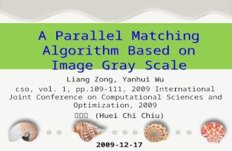 A Parallel Matching Algorithm Based on Image Gray Scale Liang Zong, Yanhui Wu cso, vol. 1, pp.109-111, 2009 International Joint Conference on Computational.