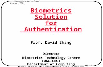 BTC - 1 Biometrics Technology Centre (BTC) Biometrics Solution for Authentication Prof. David Zhang Director Biometrics Technology Centre (UGC/CRC) Department.