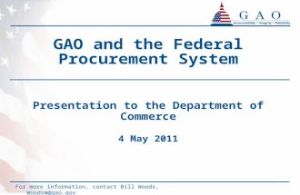 GAO and the Federal Procurement System Presentation to the Department of Commerce 4 May 2011 For more information, contact Bill Woods, WoodsW@gao.gov.