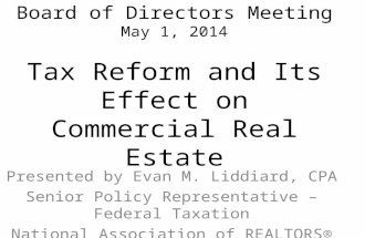 CCIM Institute Board of Directors Meeting May 1, 2014 Tax Reform and Its Effect on Commercial Real Estate Presented by Evan M. Liddiard, CPA Senior Policy.