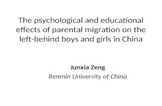The psychological and educational effects of parental migration on the left-behind boys and girls in China Junxia Zeng Renmin University of China.