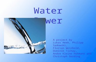 Water Power A project by Lukas Heek, Philipp Sadowski, Florian Weinhold, Dominik Tichay, Andre Kleine Hohmann and Christoph Gerding.