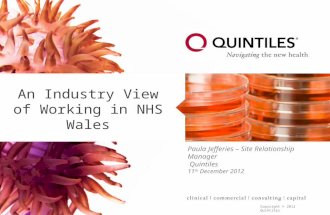 Copyright © 2012 Quintiles An Industry View of Working in NHS Wales Paula Jefferies – Site Relationship Manager Quintiles 11 th December 2012.