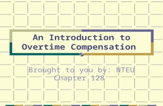An Introduction to Overtime Compensation Brought to you by: NTEU Chapter 128.