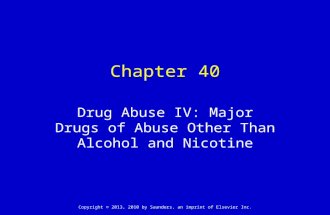 Copyright © 2013, 2010 by Saunders, an imprint of Elsevier Inc. Chapter 40 Drug Abuse IV: Major Drugs of Abuse Other Than Alcohol and Nicotine.