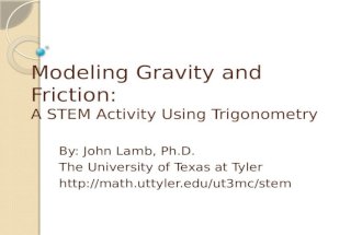 Modeling Gravity and Friction: A STEM Activity Using Trigonometry By: John Lamb, Ph.D. The University of Texas at Tyler .