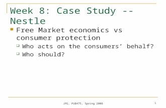 JPG, PUB475, Spring 2008 1 Week 8: Case Study -- Nestle Free Market economics vs consumer protection  Who acts on the consumers’ behalf?  Who should?