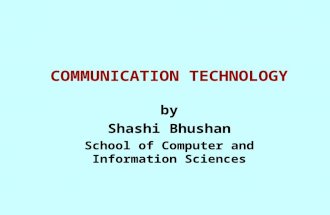 COMMUNICATION TECHNOLOGY by Shashi Bhushan School of Computer and Information Sciences.