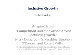 Inclusive Growth Bobby Willig Adapted from: “Competition and innovation-driven inclusive growth,” Mark Dutz, Ioannis Kessides, Stephen O’Connell and Robert.