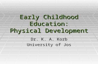 Early Childhood Education: Physical Development Dr. K. A. Korb University of Jos.