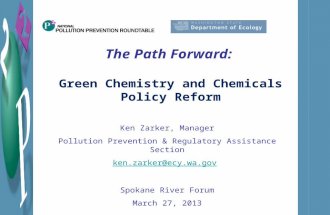 The Path Forward: Green Chemistry and Chemicals Policy Reform Ken Zarker, Manager Pollution Prevention & Regulatory Assistance Section ken.zarker@ecy.wa.gov.