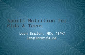 Sports Nutrition for Kids & Teens Leah Esplen, MSc (BPK) lesplen@sfu.ca.