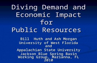 Diving Demand and Economic Impact for Public Resources Bill Huth and Ash Morgan University of West Florida and Appalachian State University Jackson Blue.