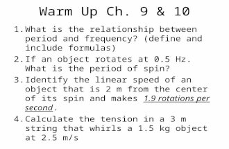 Warm Up Ch. 9 & 10 1.What is the relationship between period and frequency? (define and include formulas) 2.If an object rotates at 0.5 Hz. What is the.
