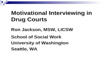 Motivational Interviewing in Drug Courts Ron Jackson, MSW, LICSW School of Social Work University of Washington Seattle, WA.