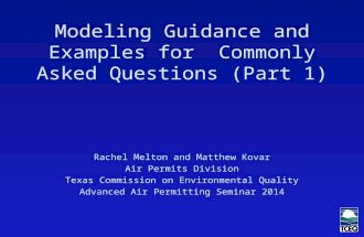 Modeling Guidance and Examples for Commonly Asked Questions (Part 1) Rachel Melton and Matthew Kovar Air Permits Division Texas Commission on Environmental.