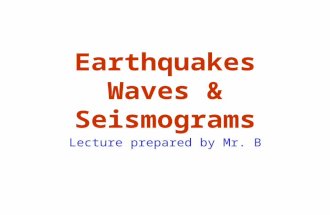Earthquakes Waves & Seismograms Lecture prepared by Mr. B.