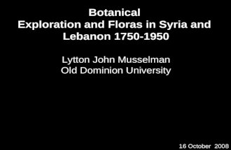 Botanical Exploration and Floras in Syria and Lebanon 1750-1950 Lytton John Musselman Old Dominion University 16 October 2008.