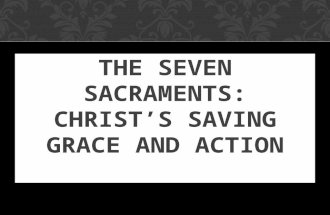 THE SEVEN SACRAMENTS: CHRIST’S SAVING GRACE AND ACTION.