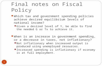 Final notes on Fiscal Policy 1 Which tax and government spending policies achieve desired equilibrium levels of national income? Given a desired level.