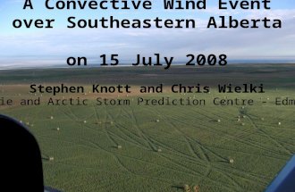 A Convective Wind Event over Southeastern Alberta on 15 July 2008 Stephen Knott and Chris Wielki Prairie and Arctic Storm Prediction Centre - Edmonton.