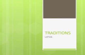 TRADITIONS LATVIA. Latvian traditional culture is the heritage from ancient times where old and longstanding traditions coexist with newer traditions.