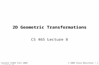 Cornell CS465 Fall 2004 Lecture 8© 2004 Steve Marschner 1 2D Geometric Transformations CS 465 Lecture 8.