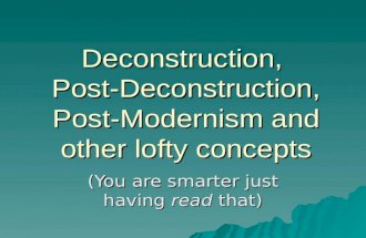 Deconstruction, Post-Deconstruction, Post-Modernism and other lofty concepts (You are smarter just having read that)
