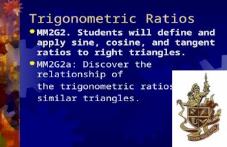 Trigonometric Ratios  MM2G2. Students will define and apply sine, cosine, and tangent ratios to right triangles.  MM2G2a: Discover the relationship.
