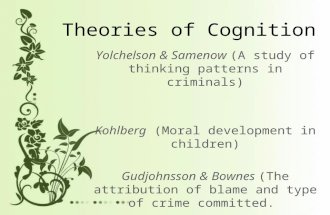Theories of Cognition Yolchelson & Samenow (A study of thinking patterns in criminals) Kohlberg (Moral development in children) Gudjohnsson & Bownes (The.