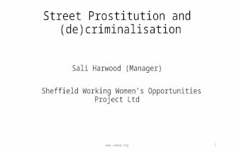 Street Prostitution and (de)criminalisation Sali Harwood (Manager) Sheffield Working Women’s Opportunities Project Ltd .