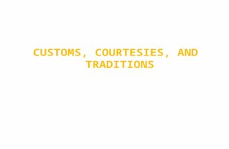 CUSTOMS, COURTESIES, AND TRADITIONS. As Army professionals, we MUST: – Integrate Army Customs, Courtesies, and Traditions within our organizations to.