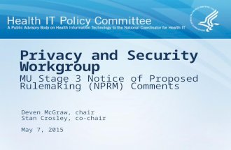MU Stage 3 Notice of Proposed Rulemaking (NPRM) Comments Privacy and Security Workgroup Deven McGraw, chair Stan Crosley, co-chair May 7, 2015.