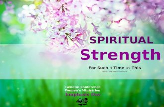 For Such a Time as This By Dr. Ella Smith Simmons General Conference Women’s Ministries Emphasis Day SPIRITUAL Strength.