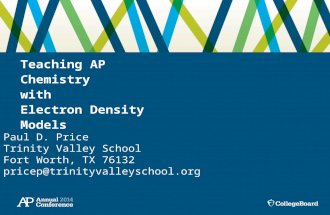 Teaching AP Chemistry with Electron Density Models Paul D. Price Trinity Valley School Fort Worth, TX 76132 pricep@trinityvalleyschool.org.
