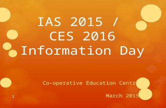 IAS 2015 / CES 2016 Information Day Co-operative Education Centre March 2015 1.