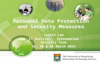 Personal Data Protection and Security Measures Justin Law IT Services - Information Security Team 18, 20 & 25 March 2015.