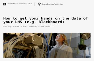 How to get your hands on the data of your LMS (e.g. Blackboard) Alan Berg Co-chair SIG SURF / Community officer Apereo LAI.
