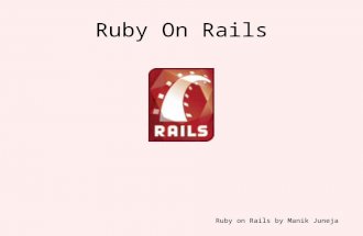 Ruby on Rails by Manik Juneja Ruby On Rails. Ruby on Rails by Manik Juneja Rails is a Web Application development framework. Based on the MVC pattern.