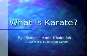 What Is Karate? By “Sempai” Amin Khairallah 1 st DAN IFK Kyokushin Karate.