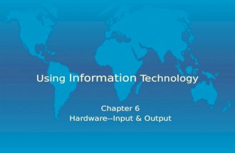 Using Information Technology Chapter 6 Hardware--Input & Output.