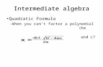 Quadratic Formula – When you can’t factor a polynomial cleanly. You can always use the quadratic formula – In x 2 +7x+15=0, what is a, b, and c? Intermediate.