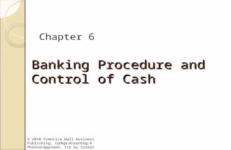 © 2010 Prentice Hall Business Publishing, College Accounting: A Practical Approach, 11e by Slater Banking Procedure and Control of Cash Chapter 6.