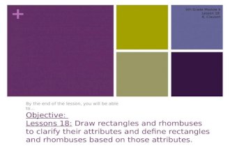+ Objective: Lessons 18: Draw rectangles and rhombuses to clarify their attributes and define rectangles and rhombuses based on those attributes. By the.