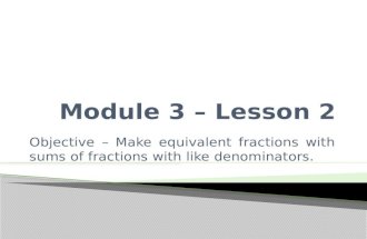 Objective – Make equivalent fractions with sums of fractions with like denominators.