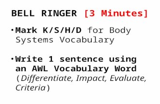 BELL RINGER [3 Minutes] Mark K/S/H/D for Body Systems Vocabulary Write 1 sentence using an AWL Vocabulary Word (Differentiate, Impact, Evaluate, Criteria)